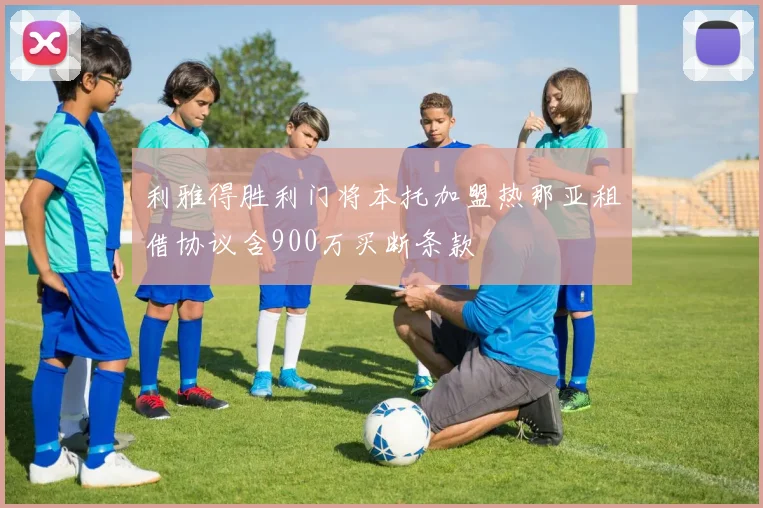 利雅得胜利门将本托加盟热那亚租借协议含900万买断条款