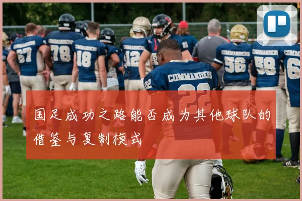 国足成功之路能否成为其他球队的借鉴与复制模式
